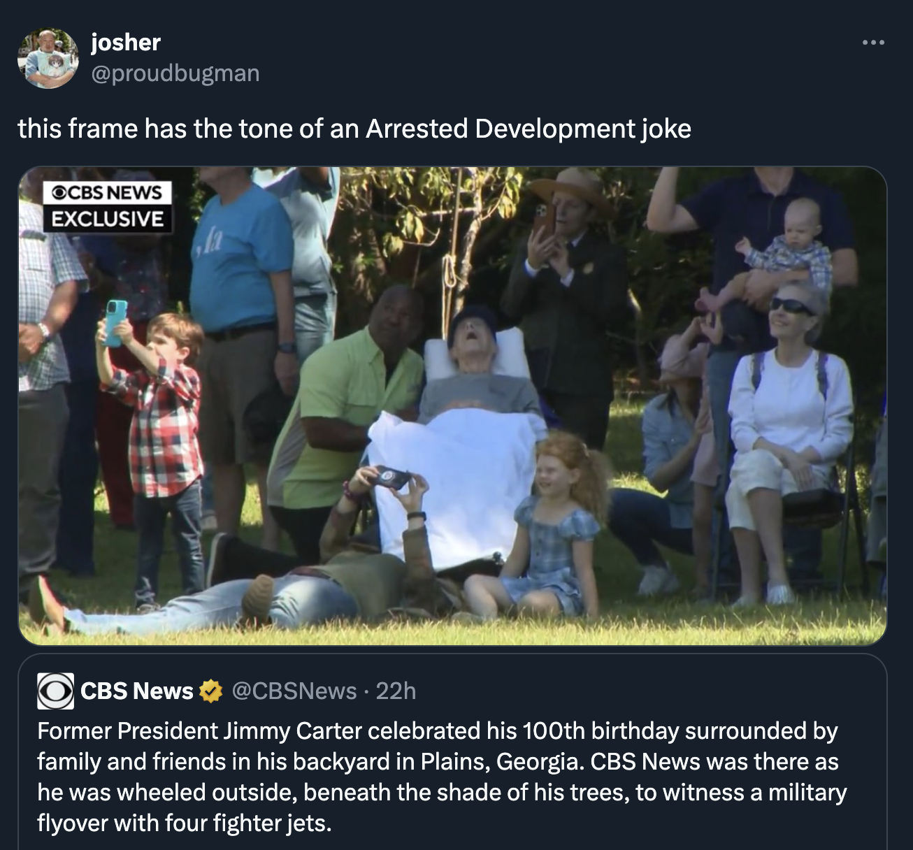 photo caption - josher this frame has the tone of an Arrested Development joke Cbs News Exclusive Cbs News 22h Former President Jimmy Carter celebrated his 100th birthday surrounded by family and friends in his backyard in Plains, Georgia. Cbs News was th